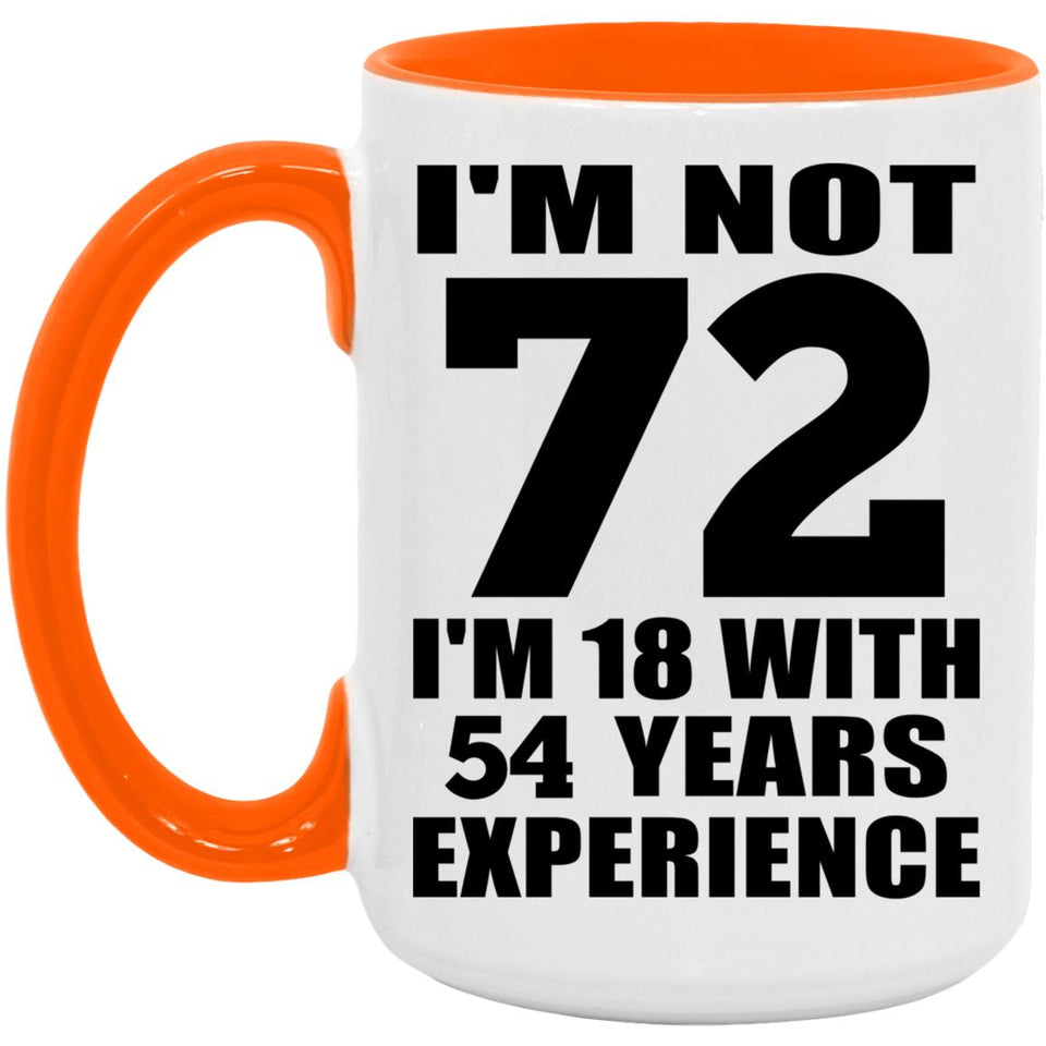 72nd Birthday I'm Not 72 I'm 18 With 54 Years Experience - 15oz Accent Mug Orange