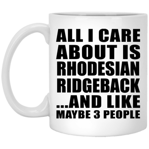 All I Care About Is Rhodesian Ridgeback - 11 Oz Coffee Mug