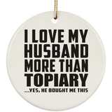 I Love My Husband More Than Topiary - Circle Ornament