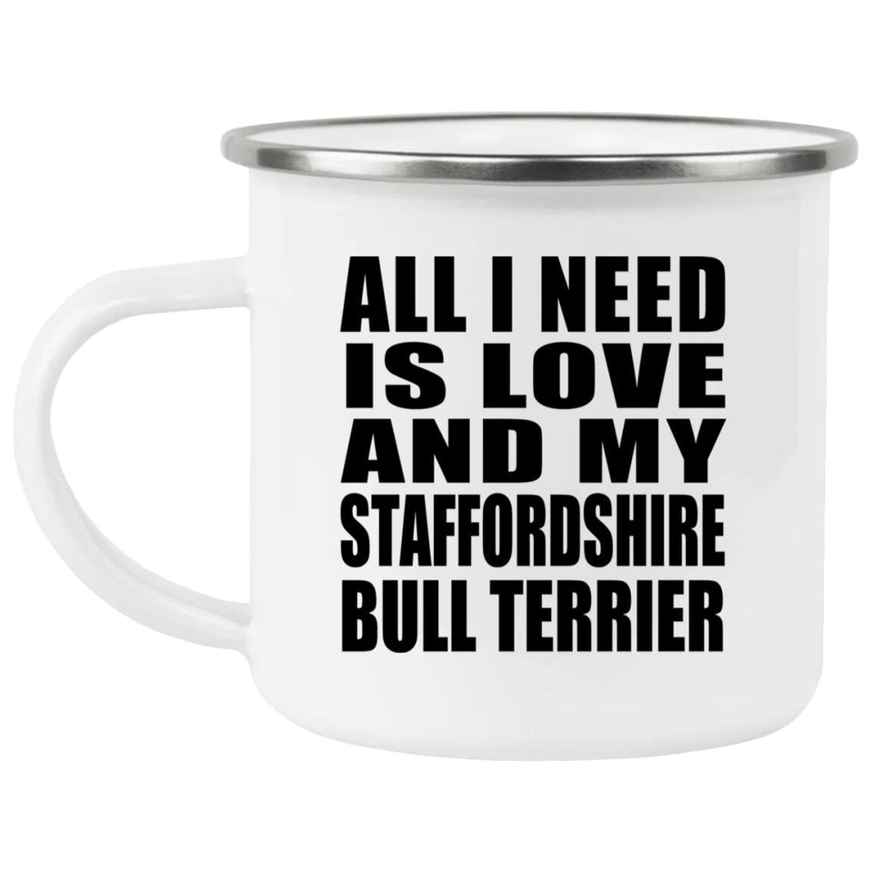 All I Need Is Love And My Staffordshire Bull Terrier - 12oz Camping Mug