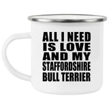 All I Need Is Love And My Staffordshire Bull Terrier - 12oz Camping Mug