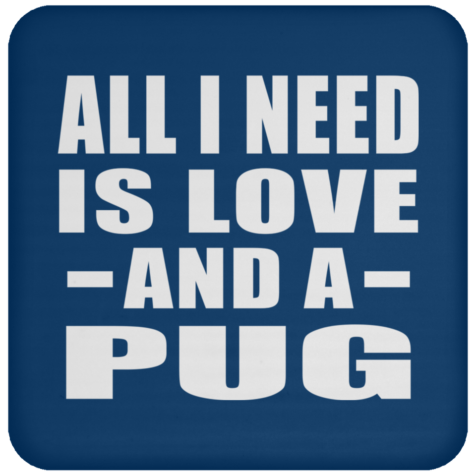 All I Need Is Love And A Pug - Drink Coaster