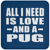 All I Need Is Love And A Pug - Drink Coaster