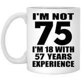 75th Birthday I'm Not 75 I'm 18 With 57 Years Experience - 11oz Coffee Mug