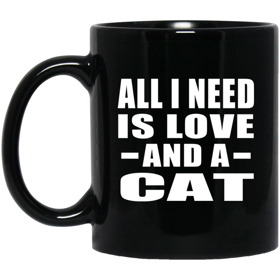 All I Need Is Love And A Cat - 11 Oz Coffee Mug Black