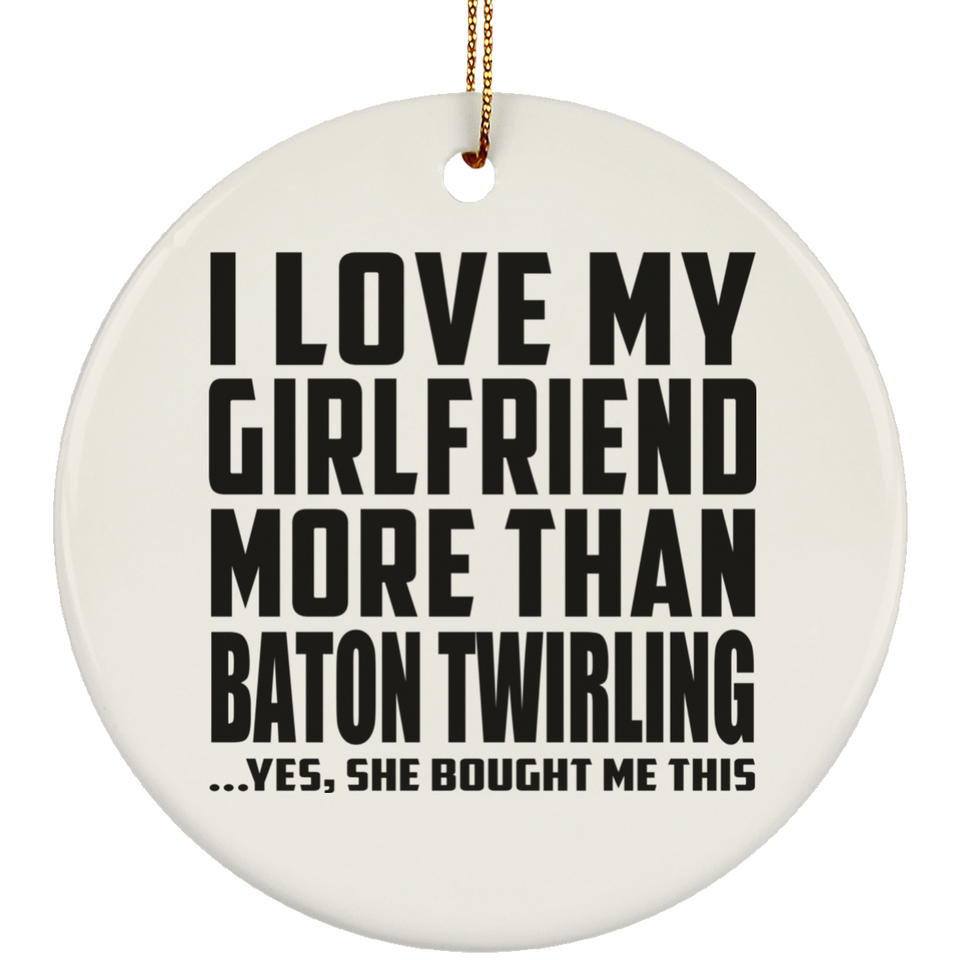 I Love My Girlfriend More Than Baton Twirling - Circle Ornament