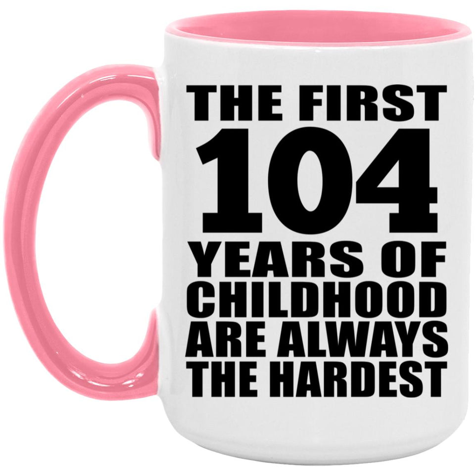104th Birthday First 104 Years of Childhood Are The Hardest - 15oz Accent Mug Pink