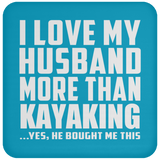 I Love My Husband More Than Kayaking - Drink Coaster