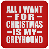 All I Want For Christmas Is My Greyhound - Coaster
