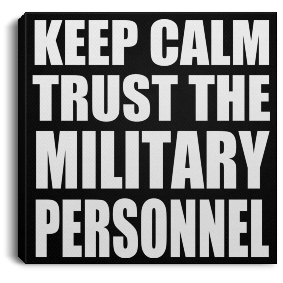 Keep Calm and Trust The Military Personnel - Canvas Square