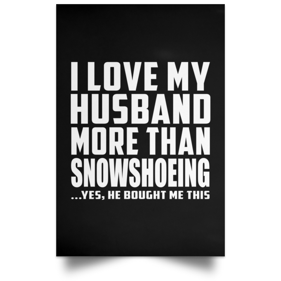I Love My Husband More Than Snowshoeing - Poster Portrait