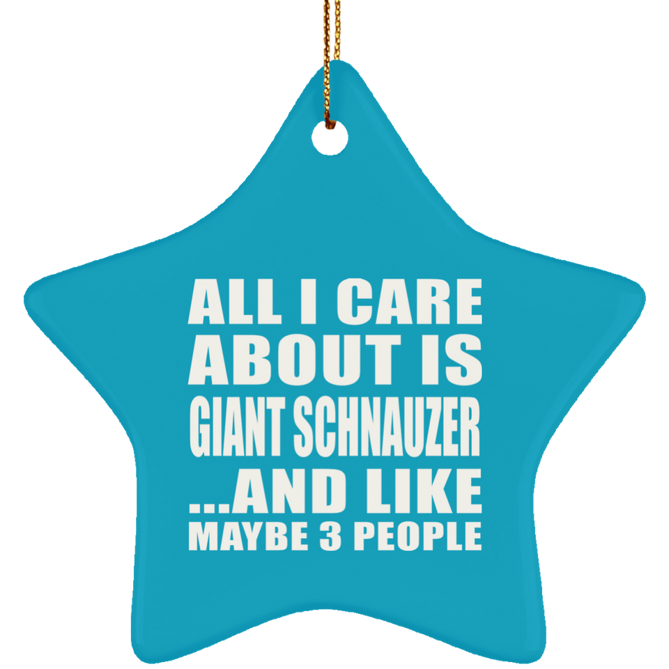 All I Care About Is Giant Schnauzer - Star Ornament