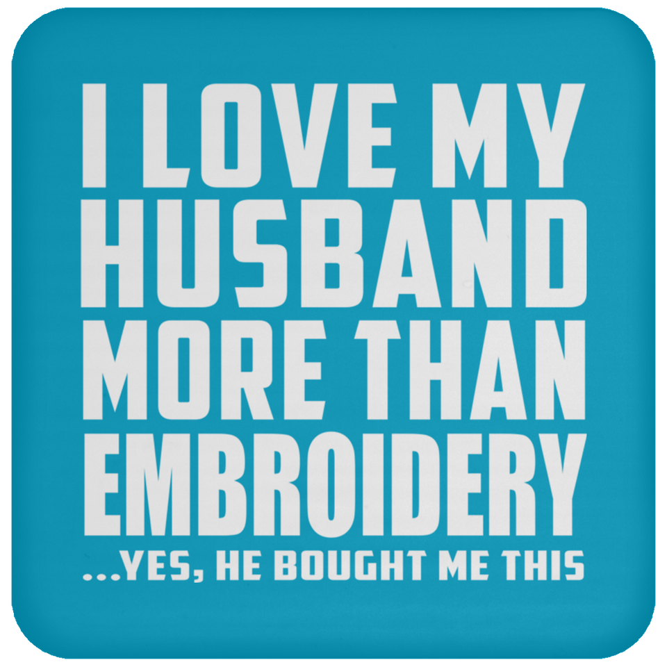I Love My Husband More Than Embroidery - Drink Coaster