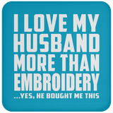 I Love My Husband More Than Embroidery - Drink Coaster