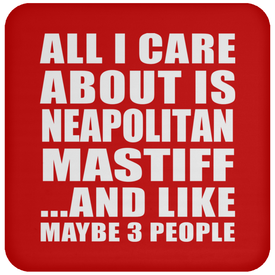 All I Care About Is Neapolitan Mastiff - Drink Coaster