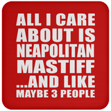 All I Care About Is Neapolitan Mastiff - Drink Coaster