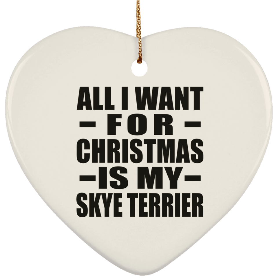 All I Want For Christmas Is My Skye Terrier - Heart Ornament