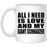 All I Need Is Love And My Giant Schnauzer - 11 Oz Coffee Mug