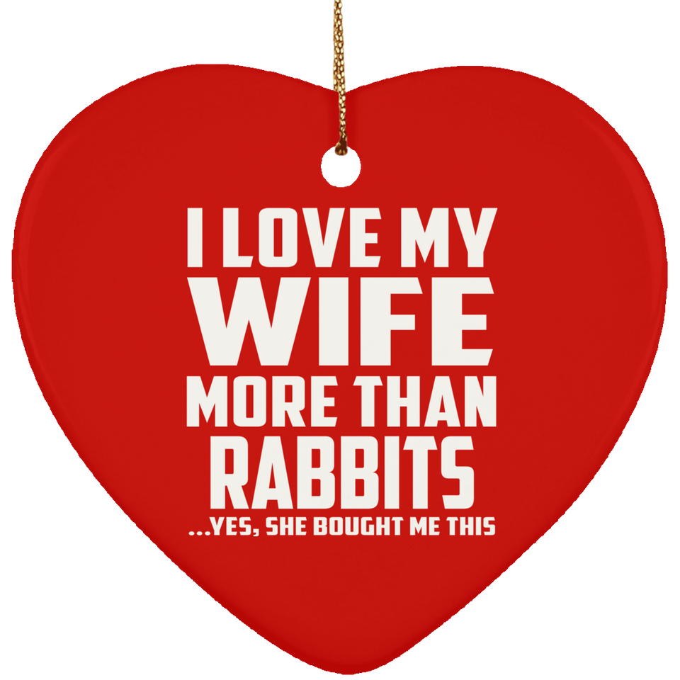 I Love My Wife More Than Rabbits - Heart Ornament