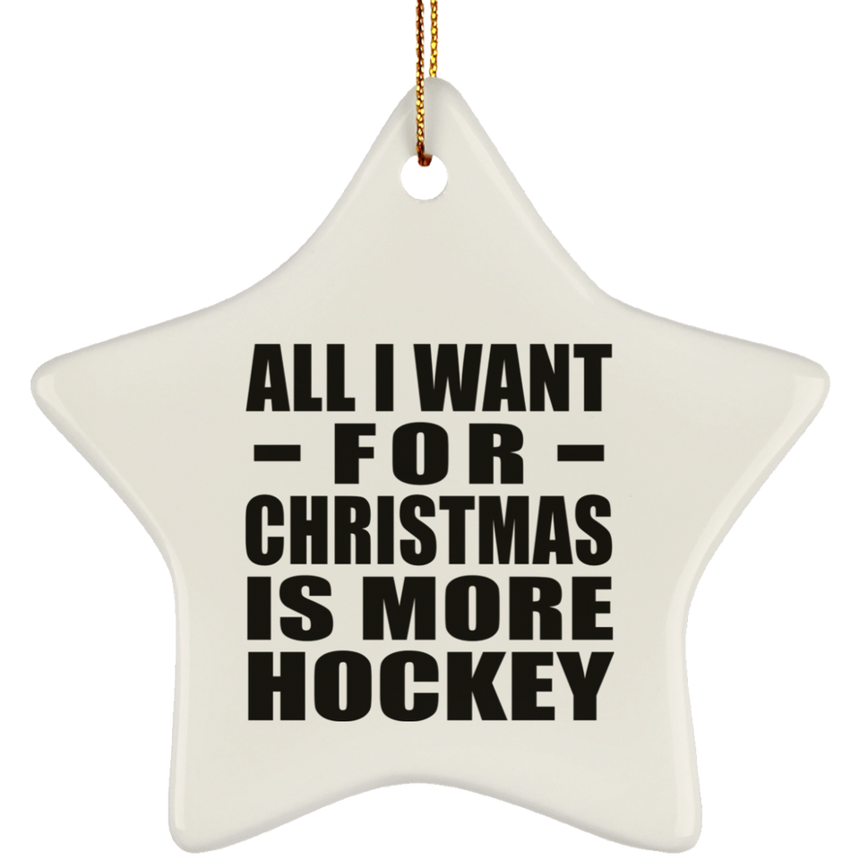 All I Want For Christmas Is More Hockey - Star Ornament
