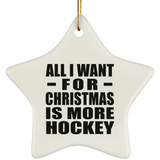 All I Want For Christmas Is More Hockey - Star Ornament