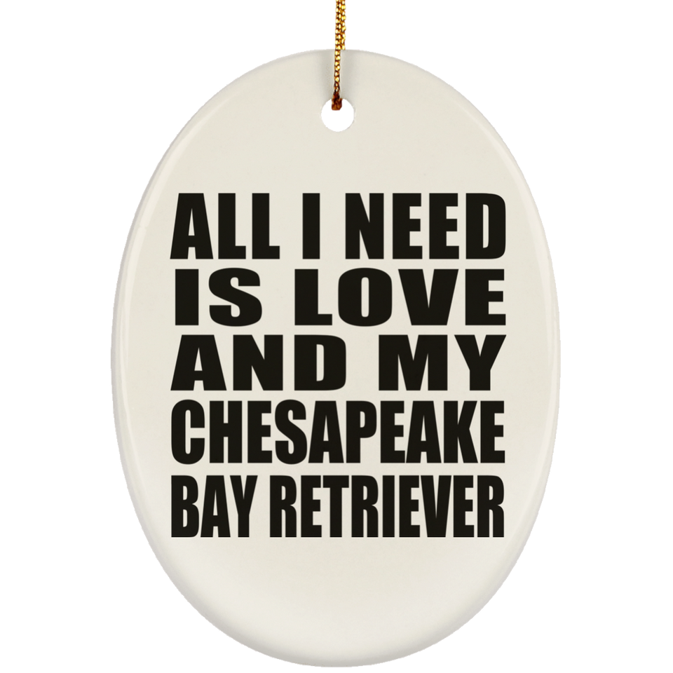 All I Need Is Love And My Chesapeake Bay Retriever - Oval Ornament