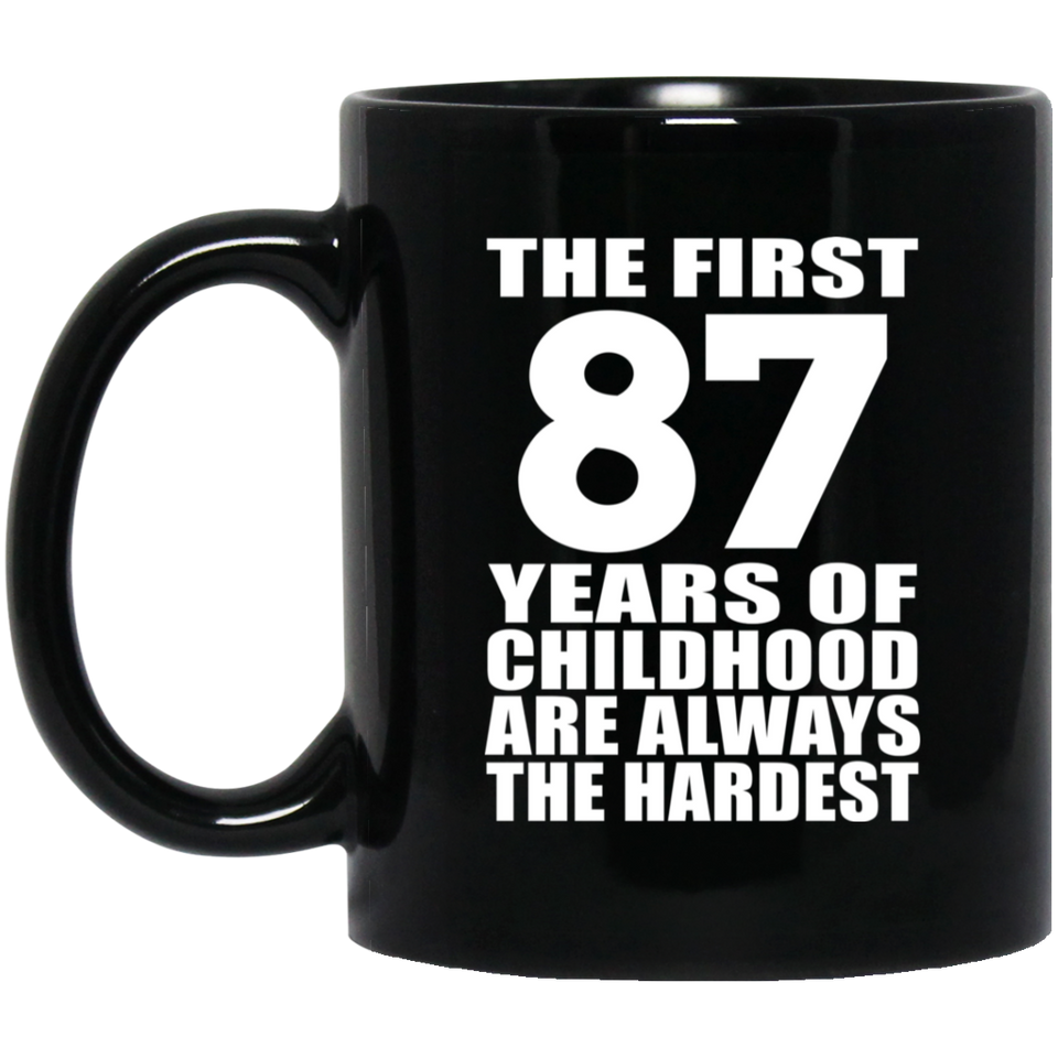 87th Birthday First 87 Years of Childhood Are The Hardest - 11oz Coffee Mug Black