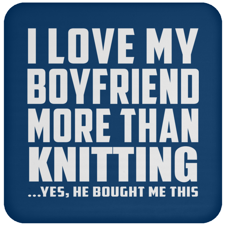 I Love My Boyfriend More Than Knitting - Drink Coaster