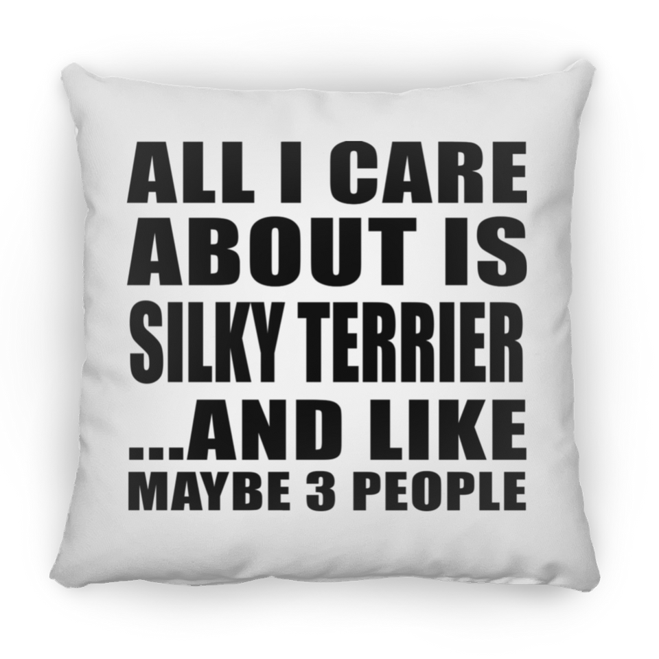 All I Care About Is Silky Terrier - Throw Pillow