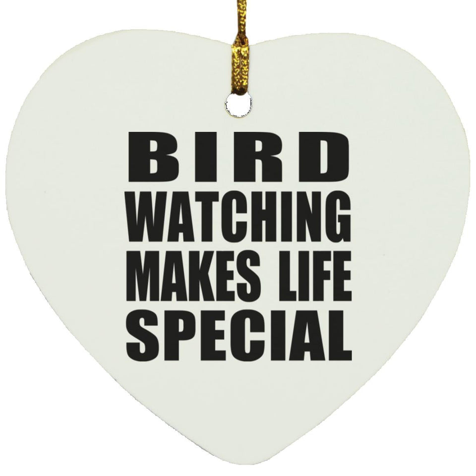 Bird Watching Makes Life Special - Heart Ornament