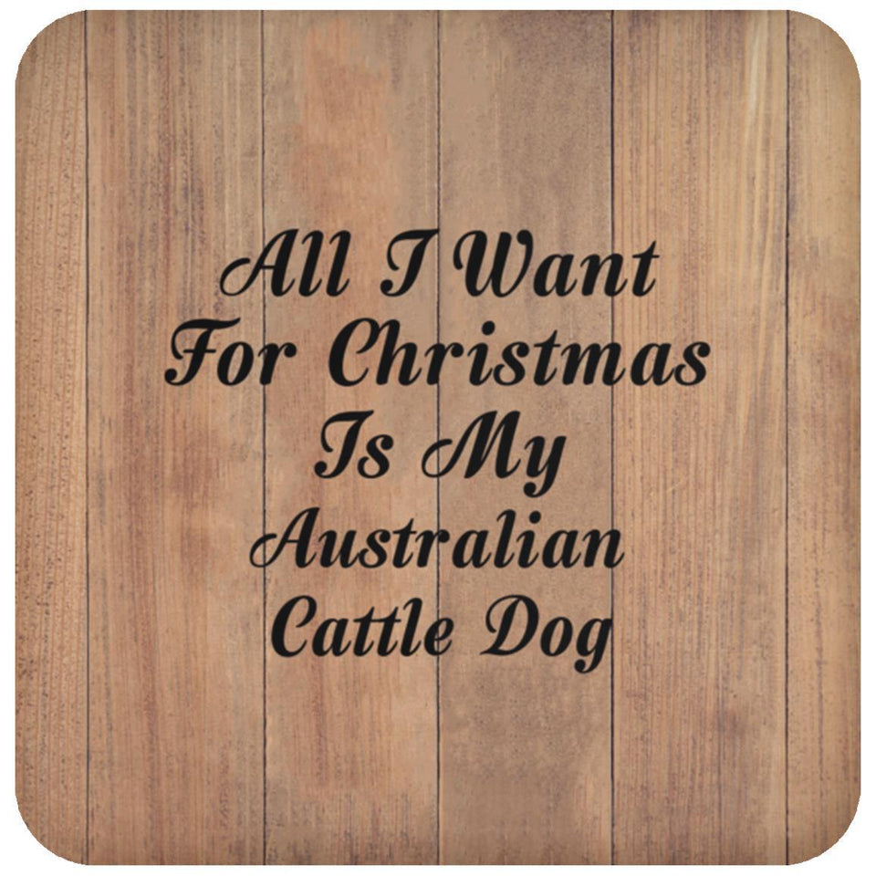 All I Want For Christmas Is My Australian Cattle Dog - Drink Coaster C