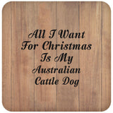 All I Want For Christmas Is My Australian Cattle Dog - Drink Coaster C