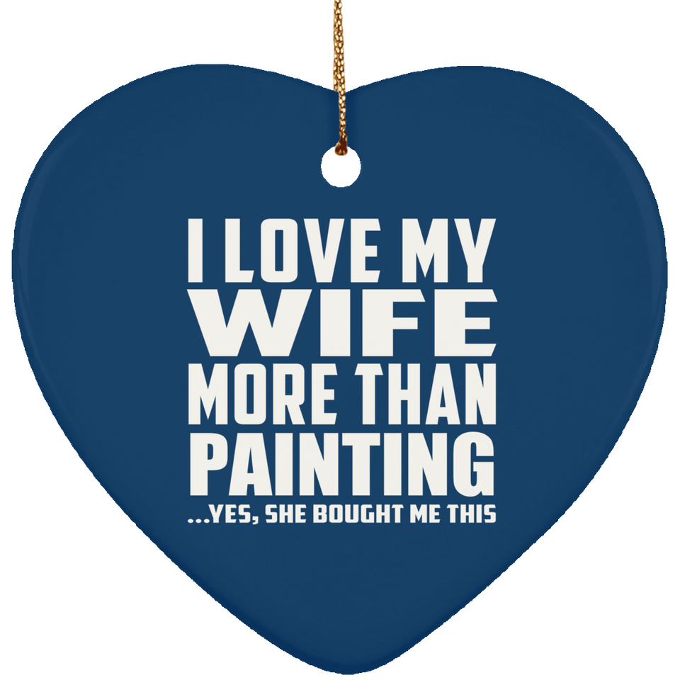 I Love My Wife More Than Painting - Heart Ornament