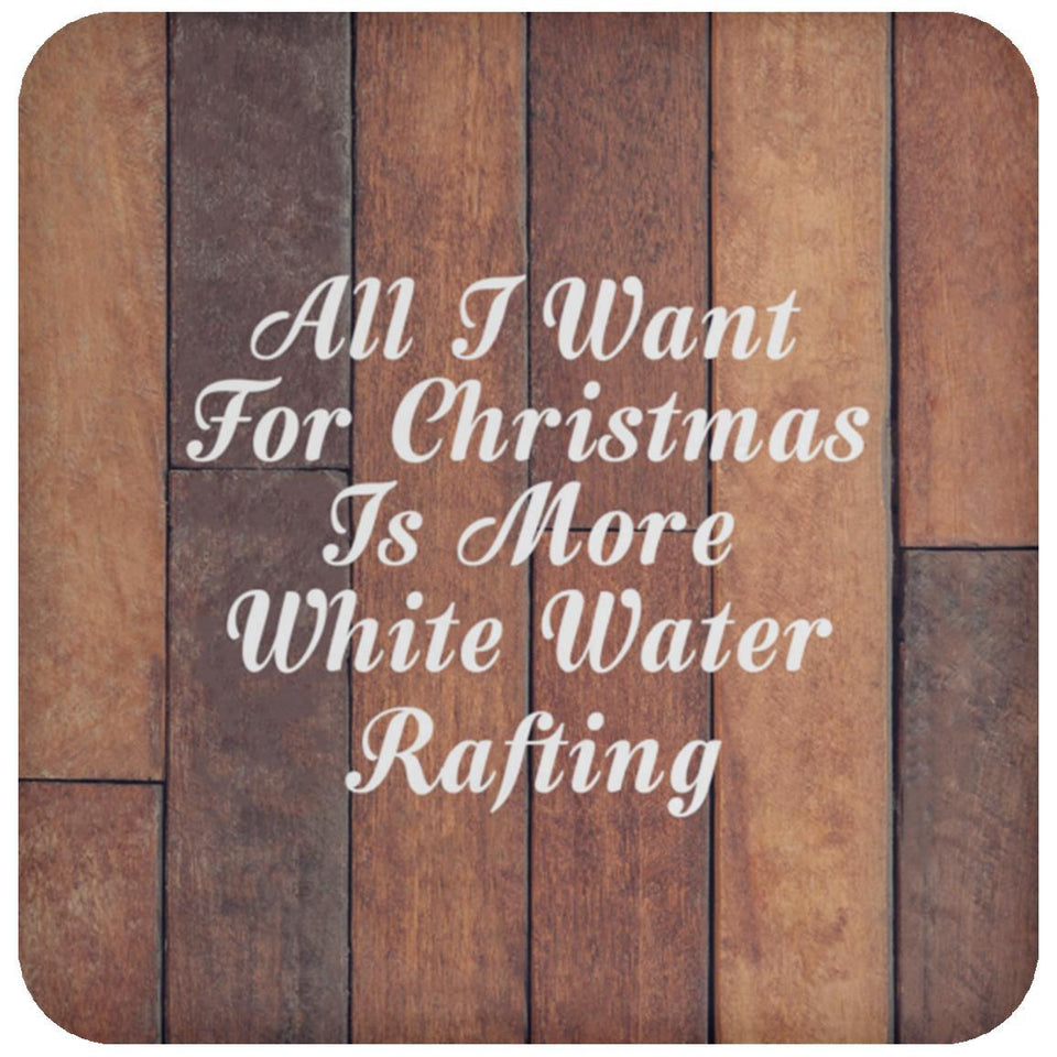 All I Want For Christmas Is More White Water Rafting - Drink Coaster E