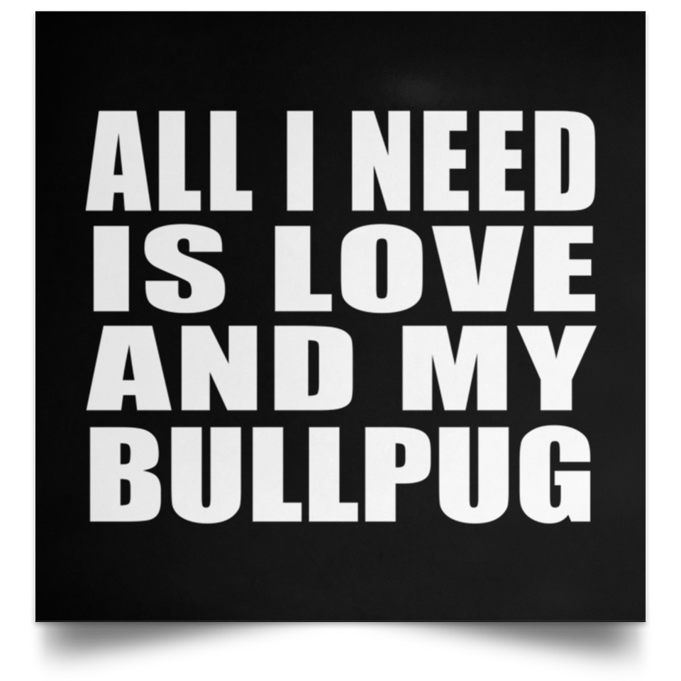 All I Need Is Love And My Bullpug - Poster Square