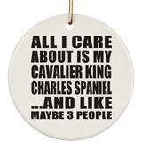 All I Care About Is My Cavalier King Charles Spaniel - Circle Ornament