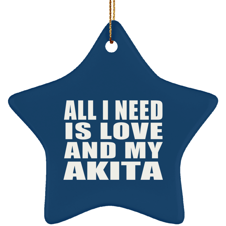 All I Need Is Love And My Akita - Star Ornament
