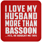 I Love My Husband More Than Bassoon - Drink Coaster