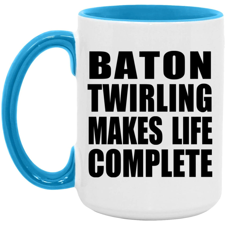 Baton Twirling Makes Life Complete - 15oz Accent Mug Blue