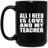 All I Need Is Love And My Teacher - 15 Oz Coffee Mug Black