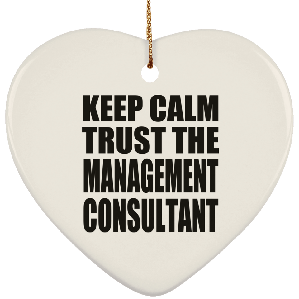 Keep Calm and Trust The Management Consultant - Heart Ornament