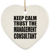 Keep Calm and Trust The Management Consultant - Heart Ornament