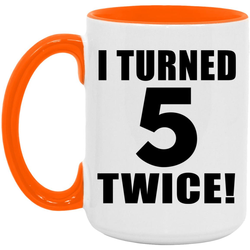 10th Birthday I Turned 5 Twice - 15oz Accent Mug Orange