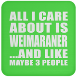All I Care About Is Weimaraner - Drink Coaster