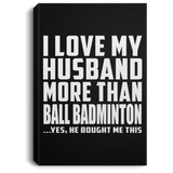 I Love My Husband More Than Ball Badminton - Canvas Portrait