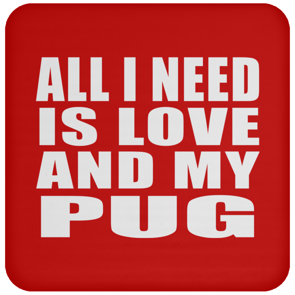 All I Need Is Love And My Pug - Drink Coaster