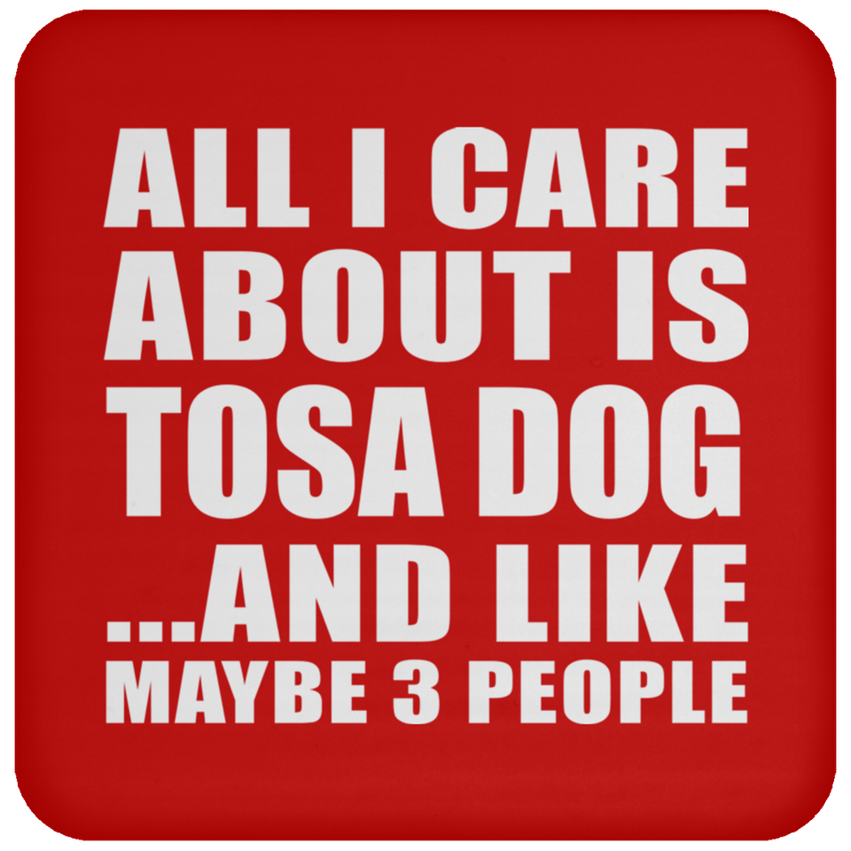 All I Care About Is Tosa Dog - Drink Coaster
