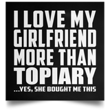 I Love My Girlfriend More Than Topiary - Poster Square