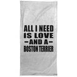 All I Need Is Love And A Boston Terrier - Hand Towel