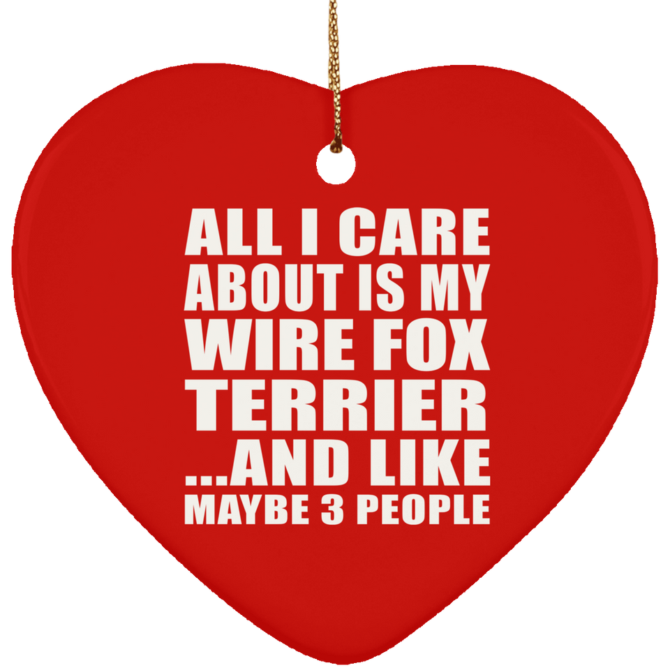 All I Care About Is My Wire Fox Terrier - Heart Ornament